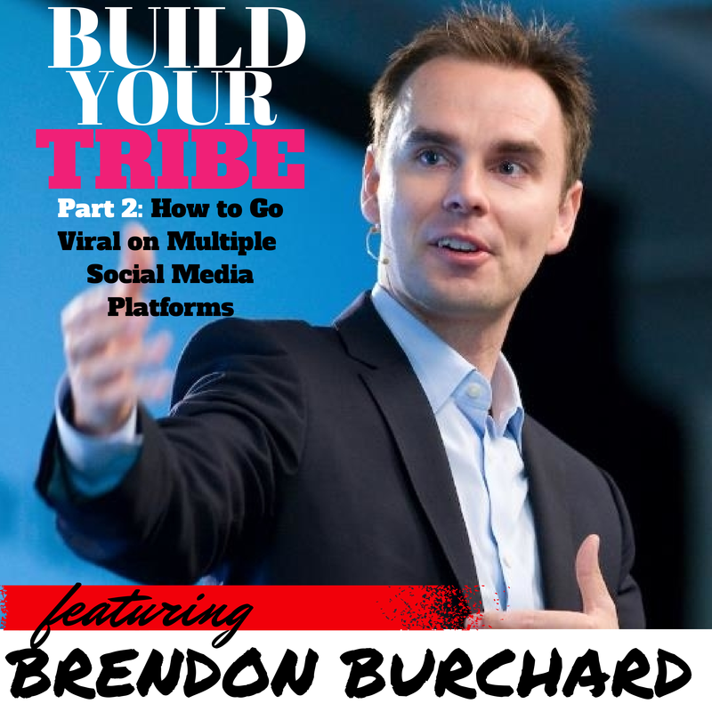 Build Your Tribe Podcast Show Notes: How to go Viral on Multiple Social Media Platforms at once with Brendon Burchard