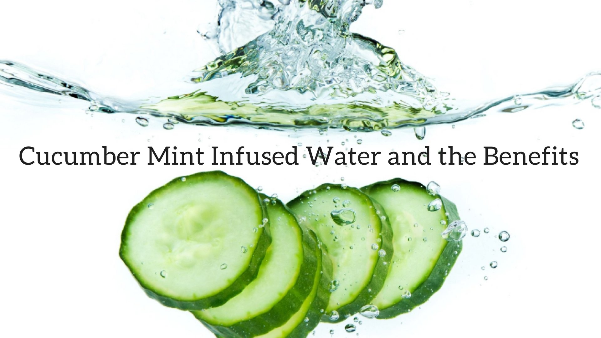 Cucumber Mint Infused Water and the Benefits