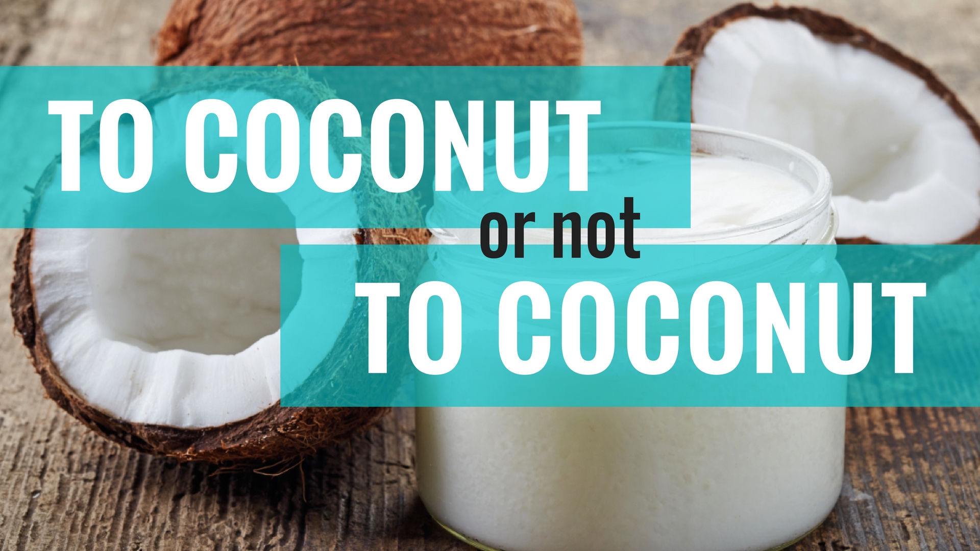 The Coconut Oil Debate | Why you Should Continue to Use Coconut Oil