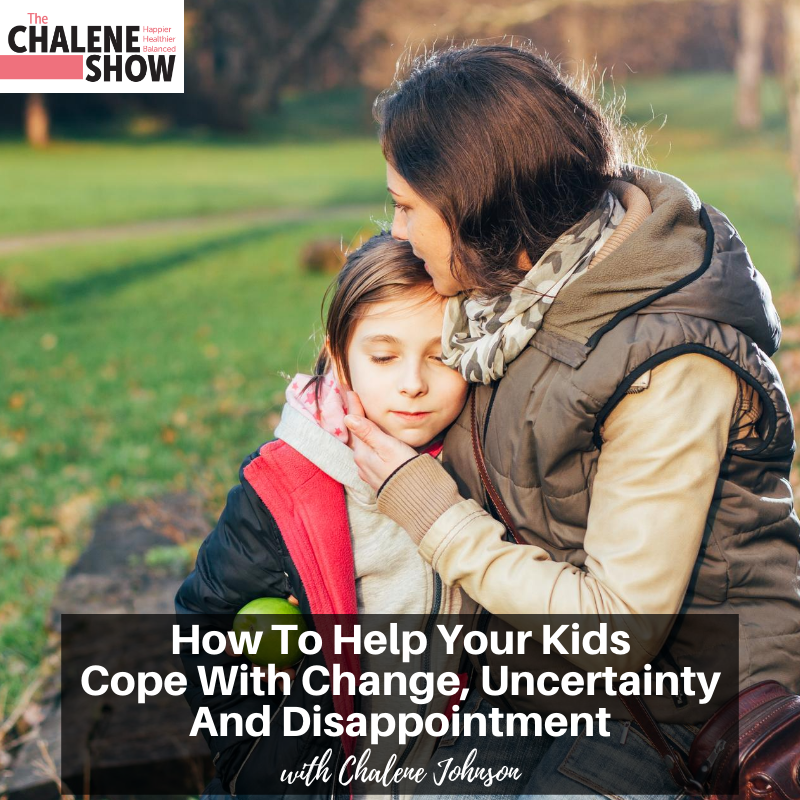 Podcast – How to Help Your Kids Cope with Change, Uncertainty and Disappointment