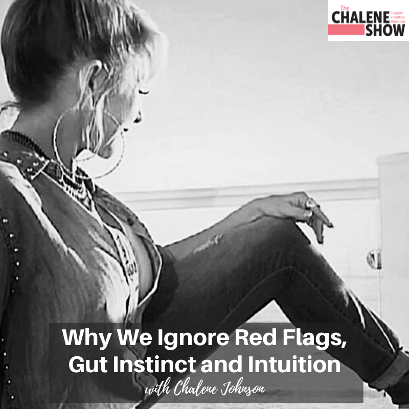 Podcast By Chalene Johnson – Why We Ignore Red Flags, Gut Instinct and Intuition