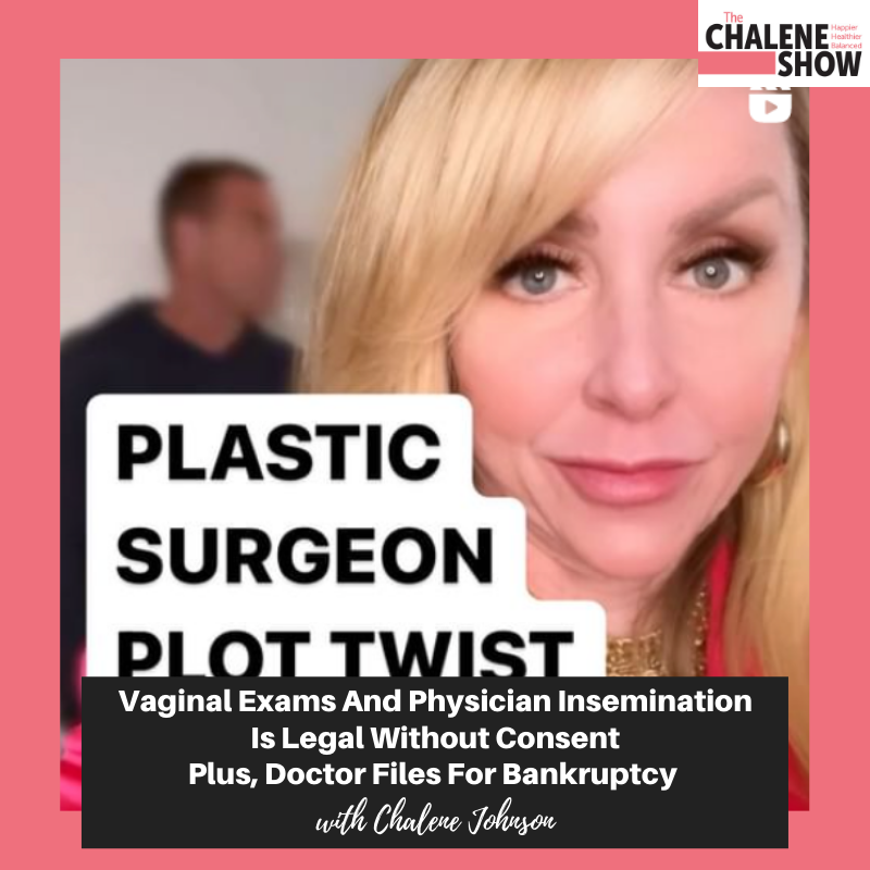Podcast – Vaginal Exams and Physician Insemination is Legal Without Consent | Plus, Doctor Files for Bankruptcy and More!